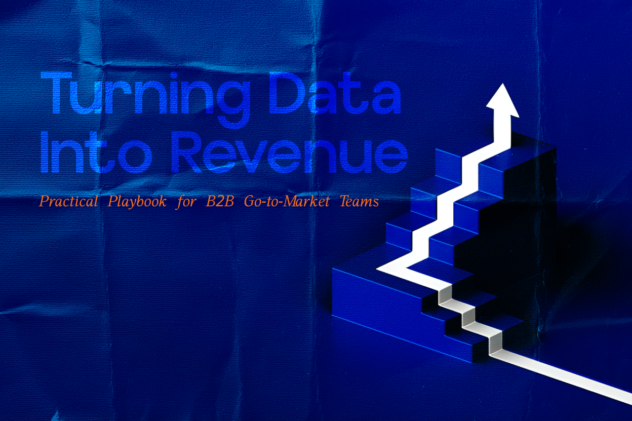 Turning Data Into Revenue :  My Practical Playbook for B2B Go-to-Market Teams